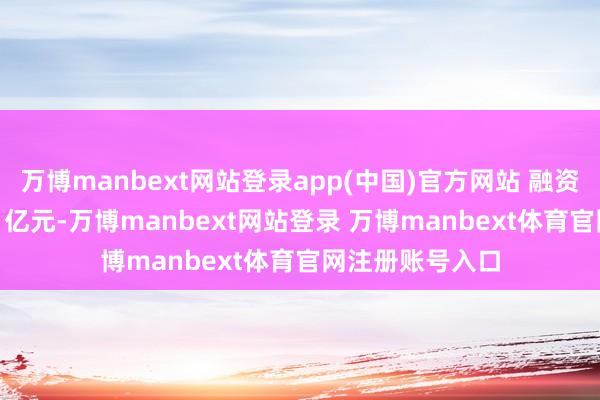 万博manbext网站登录app(中国)官方网站 融资融券余额12.11亿元-万博manbext网站登录 万博manbext体育官网注册账号入口