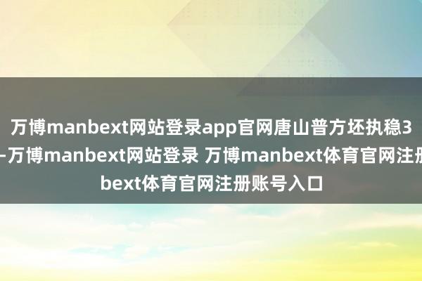 万博manbext网站登录app官网唐山普方坯执稳3100元/吨-万博manbext网站登录 万博manbext体育官网注册账号入口