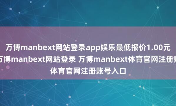 万博manbext网站登录app娱乐最低报价1.00元/公斤-万博manbext网站登录 万博manbext体育官网注册账号入口