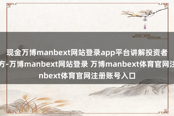现金万博manbext网站登录app平台讲解投资者心态偏向买方-万博manbext网站登录 万博manbext体育官网注册账号入口