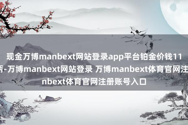 现金万博manbext网站登录app平台铂金价钱11350港币/两-万博manbext网站登录 万博manbext体育官网注册账号入口