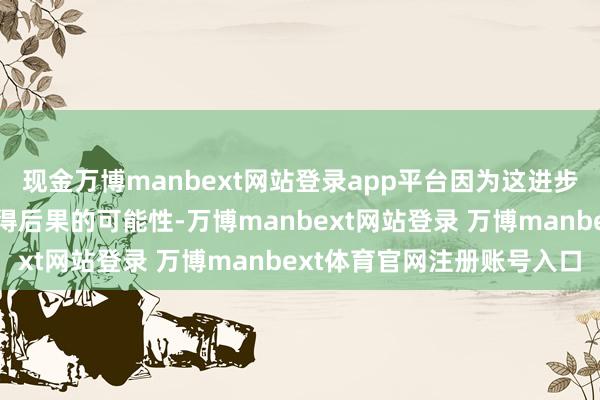 现金万博manbext网站登录app平台因为这进步了交易公约改日持续赢得后果的可能性-万博manbext网站登录 万博manbext体育官网注册账号入口