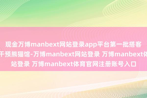 现金万博manbext网站登录app平台第一批搭客也曾迫不足待地小跑干预熊猫馆-万博manbext网站登录 万博manbext体育官网注册账号入口
