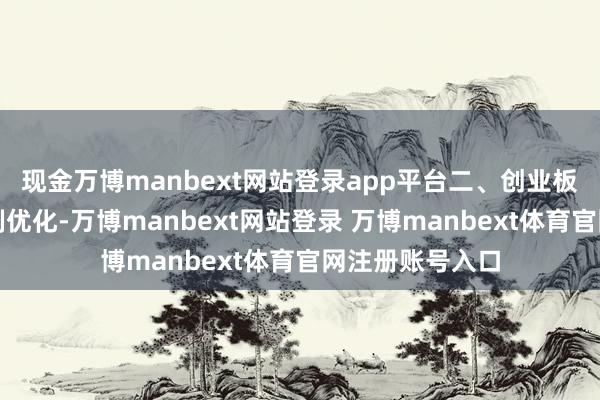 现金万博manbext网站登录app平台二、创业板放大招指数编制优化-万博manbext网站登录 万博manbext体育官网注册账号入口