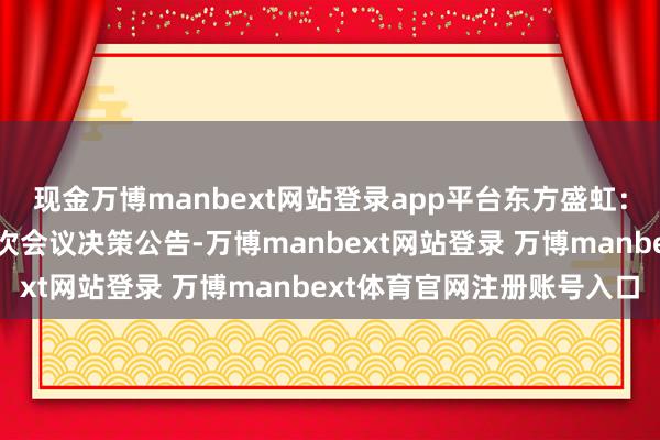 现金万博manbext网站登录app平台东方盛虹：第九届董事会第二十九次会议决策公告-万博manbext网站登录 万博manbext体育官网注册账号入口