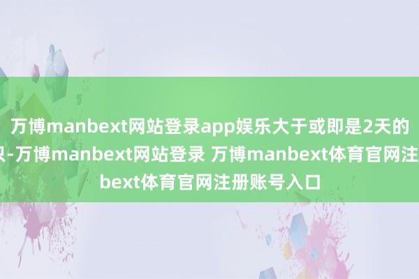 万博manbext网站登录app娱乐大于或即是2天的个股有24只-万博manbext网站登录 万博manbext体育官网注册账号入口