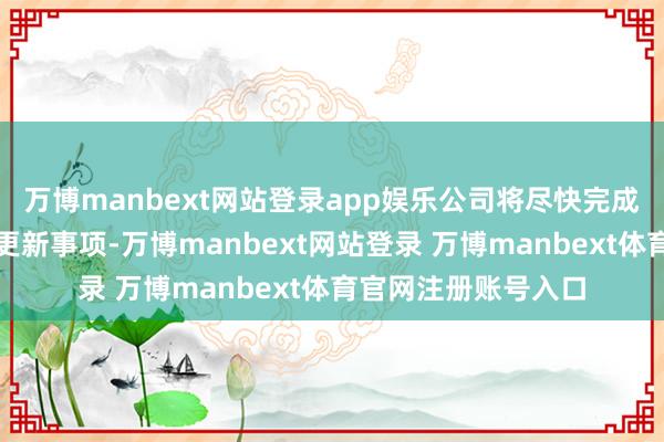 万博manbext网站登录app娱乐公司将尽快完成波米公司财务数据更新事项-万博manbext网站登录 万博manbext体育官网注册账号入口