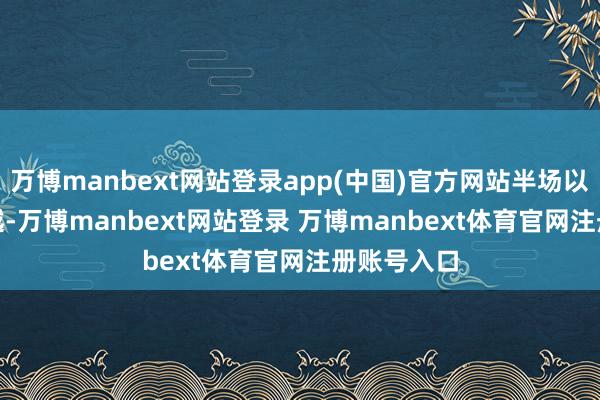 万博manbext网站登录app(中国)官方网站半场以48:40逾越-万博manbext网站登录 万博manbext体育官网注册账号入口